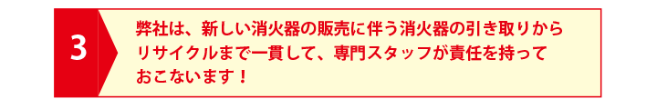 弊社は、新しい消火器の販売に伴う消火器の引き取りからリサイクルまで一貫して、専門スタッフが責任を持っておこないます！